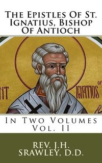 bokomslag The Epistles Of St. Ignatius, Bishop Of Antioch: In Two Volumes