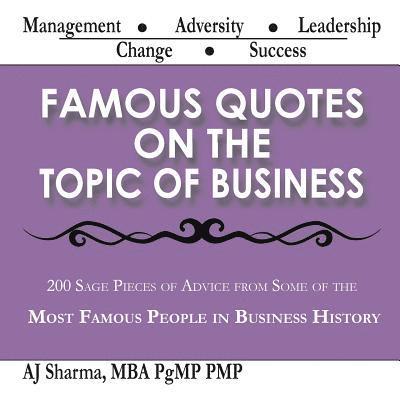 Famous Quotes on the Topic of Business: 200 Sage Pieces of Advice from Some of the Most Famous People in Business History 1