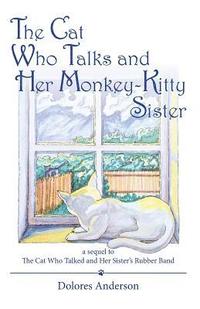 bokomslag The Cat Who Talks and Her Monkey-Kitty Sister: a sequel to The Cat Who Talked and Her Sister's Rubber Band