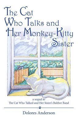 The Cat Who Talks and Her Monkey-Kitty Sister: a sequel to The Cat Who Talked and Her Sister's Rubber Band 1
