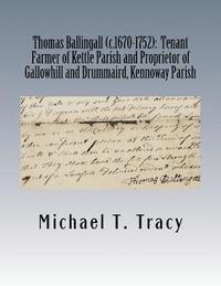 bokomslag Thomas Ballingall (c.1670-1752): Tenant Farmer of Kettle Parish and Proprietor of Gallowhill and Drummaird, Kennoway Parish: By His Sixth Great Grands