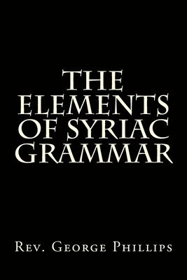 George Phillips D. D. - The Elements of Syriac Grammar, Häftad