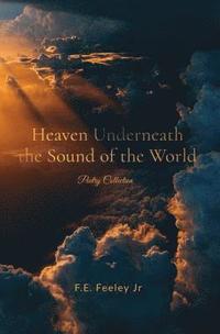 bokomslag Heaven Underneath the Sound of the World: Poetry Collection