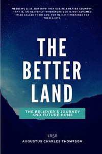 bokomslag The Better Land: Or, The Believer's Journey And Future Home