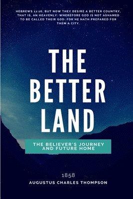 The Better Land: Or, The Believer's Journey And Future Home 1