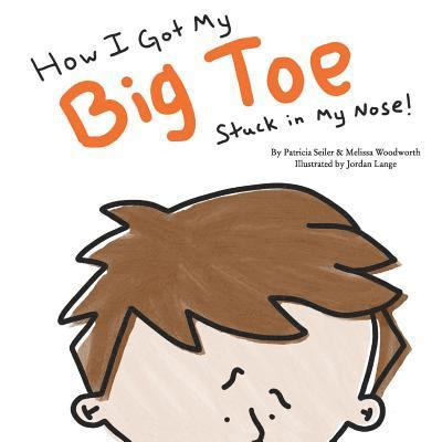 Patricia Seiler - How I Got My Big Toe Stuck in My Nose, Häftad