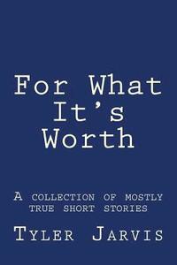 bokomslag For What It's Worth; A Collection of Mostly True Short Stories