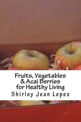 Fruits, Vegetables & Acai Berries: Foods for Healthy Living 1