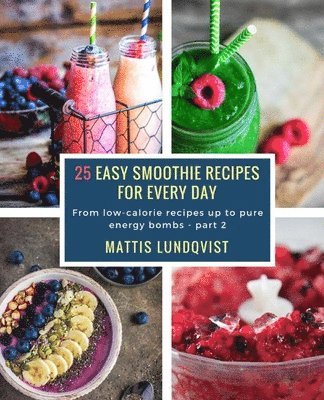 bokomslag 25 Easy Smoothie Recipes for Every Day: From low-calorie recipes up to pure energy bombs - part 2