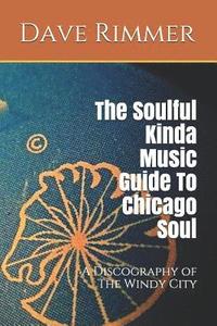 bokomslag The Soulful Kinda Music Guide to Chicago Soul: A Discography of the Windy City