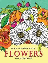 bokomslag Adult Coloring Books Flowers for beginners: Stress-relief Adults Coloring Book For Grown-ups