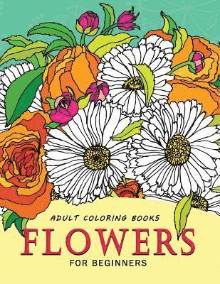 bokomslag Adult Coloring Books Flowers for beginners: Stress-relief Adults Coloring Book For Grown-ups