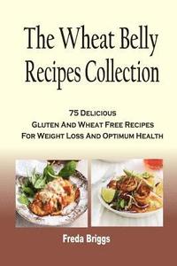 bokomslag The Wheat Belly Recipes Collection: 75 Delicious Gluten And Wheat Free Recipes For Weight Loss And Optimum Health