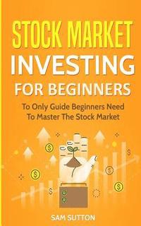 bokomslag Stock Market Investing for Beginners: To Only Guide Beginners Need To Master The Stock Market