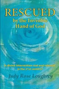 bokomslag Rescued by the Invisible Hand of God: Is Divine Intervention Real and Relevant in the 21st Century?