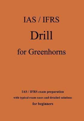 IAS / IFRS Drill for Greenhorns - orange edition: IAS / IFRS exam preparation for beginners 1