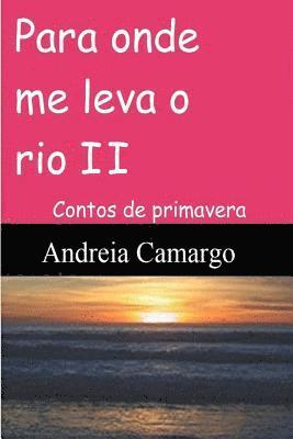 bokomslag Para onde me leva o rio II: Contos de primavera