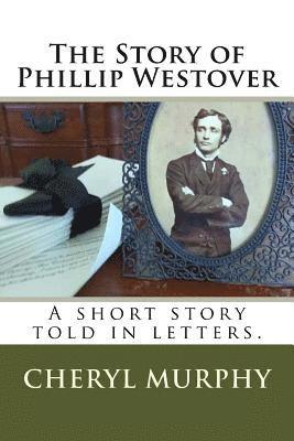 The Story of Phillip Westover: A short story told in letters 1