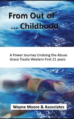 bokomslag From Out of ... Childhood A Powerful Journey Undoing the Abuse Grace Trazila Western First 21 years