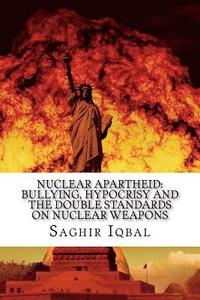 bokomslag Nuclear Apartheid: Bullying, Hypocrisy and the Double Standards on Nuclear Weapons