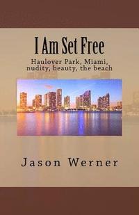 bokomslag I Am Set Free: Haulover Park, Miami, nudity, beauty, the beach