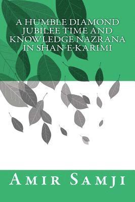 bokomslag A Humble Diamond Jubilee Time and Knowledge Nazrana in Shan-e-Karimi