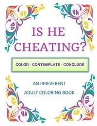 bokomslag Is He Cheating?: Color - Contemplate - Conclude: An Irreverent Adult Coloring Book