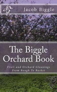 bokomslag The Biggle Orchard Book: Fruit and Orchard Gleanings From Bough To Basket