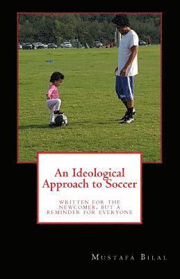 Mustafa Bilal - An Ideological Approach to Soccer: Written for the Newcomer, But a Reminder for Everyone, Häftad