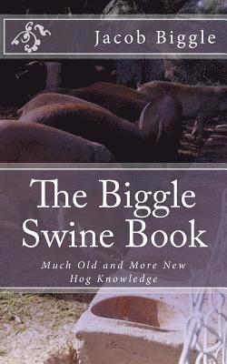 Jacob Biggle - The Biggle Swine Book: Much Old and More New Hog Knowledge, Häftad