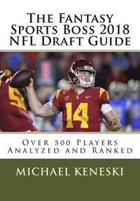 bokomslag The Fantasy Sports Boss 2018 NFL Draft Guide: Over 500 Players Analyzed and Ranked