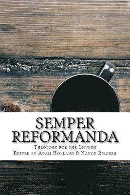 Semper Reformanda: Theology for the Church 1