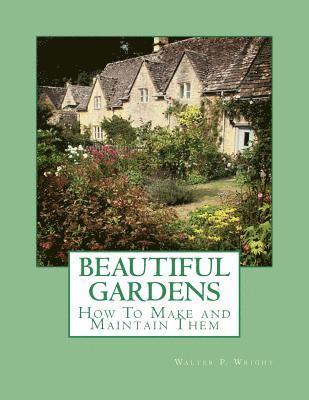 Beautiful Gardens: How To Make and Maintain Them 1