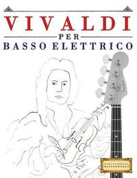 bokomslag Vivaldi Per Basso Elettrico: 10 Pezzi Facili Per Basso Elettrico Libro Per Principianti