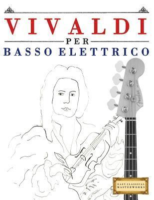 Vivaldi Per Basso Elettrico: 10 Pezzi Facili Per Basso Elettrico Libro Per Principianti 1