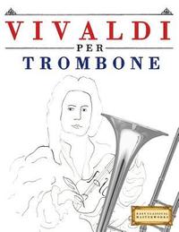 bokomslag Vivaldi Per Trombone: 10 Pezzi Facili Per Trombone Libro Per Principianti