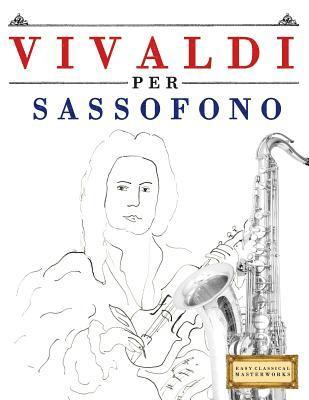 Easy Classical Masterworks - Vivaldi Per Sassofono: 10 Pezzi Facili Per Sassofono Libro Per Principianti, Häftad