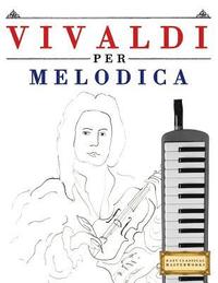 bokomslag Vivaldi Per Melodica: 10 Pezzi Facili Per Melodica Libro Per Principianti