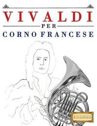 bokomslag Vivaldi Per Corno Francese: 10 Pezzi Facili Per Corno Francese Libro Per Principianti