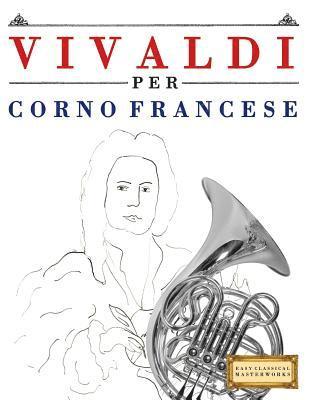 Vivaldi Per Corno Francese: 10 Pezzi Facili Per Corno Francese Libro Per Principianti 1