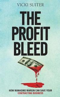 bokomslag The Profit Bleed: How Managing Margin Can Save Your Contracting Business