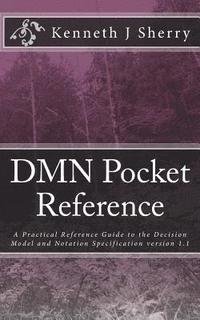 bokomslag DMN Pocket Reference: A Practical Reference Guide to the Decision Model and Notation Specification version 1.1