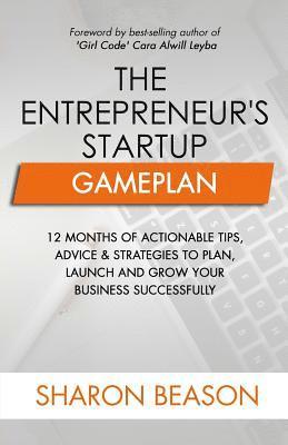 The Entrepreneur's Startup Gameplan: 12 Months of Actionable Tips, Advice & Strategies to Plan, Launch and Grow Your Business Successfully 1