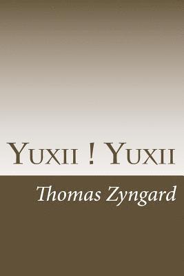 Thomas Zyngard - Yuxii ! Yuxii: A Study of 3 Terms as the Cornerstone of Western Cultures in China's Context, Häftad