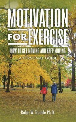 Motivation for Exercise: How to Get Moving and Keep Moving A Personal Guide 1