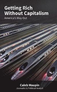 bokomslag Getting Rich Without Capitalism: America's way out