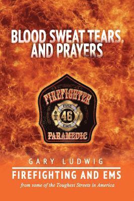 bokomslag Blood, Sweat, Tears, and Prayers: Firefighting and EMS from Some of the Toughest Streets in America