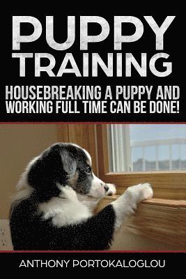 bokomslag Puppy training3: Housebreaking a Puppy and Working Full Time CAN be Done