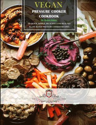 Vegan Pressure Cooker Cookbook #1: 60 Quick, Simple, Delicious and Healthy Plant-Based Pressure Cooker Recipes 1