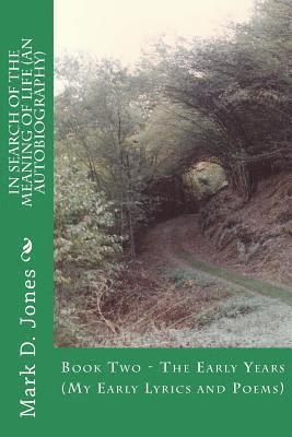 Mark D. Jones - In Search of the Meaning of Life (An Autobiography): Book Two - The Early Years (My Early Lyrics and Poems), Häftad